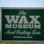 Of course, there has to be a wax museum!