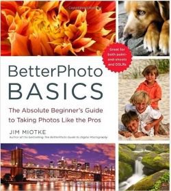 BetterPhoto Basics: The Absolute Beginner's Guide to Taking Photos Like a Pro
