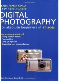 Really, Really, Really Easy Step-by-Step Digital Photography: For Absolute Beginners of All Ages