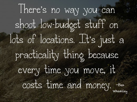 Ben Wheatley Low-Budget Filming Quote. 