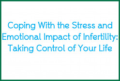 Coping With the Stress and Emotional Impact of Infertility: Taking Control of Your Life