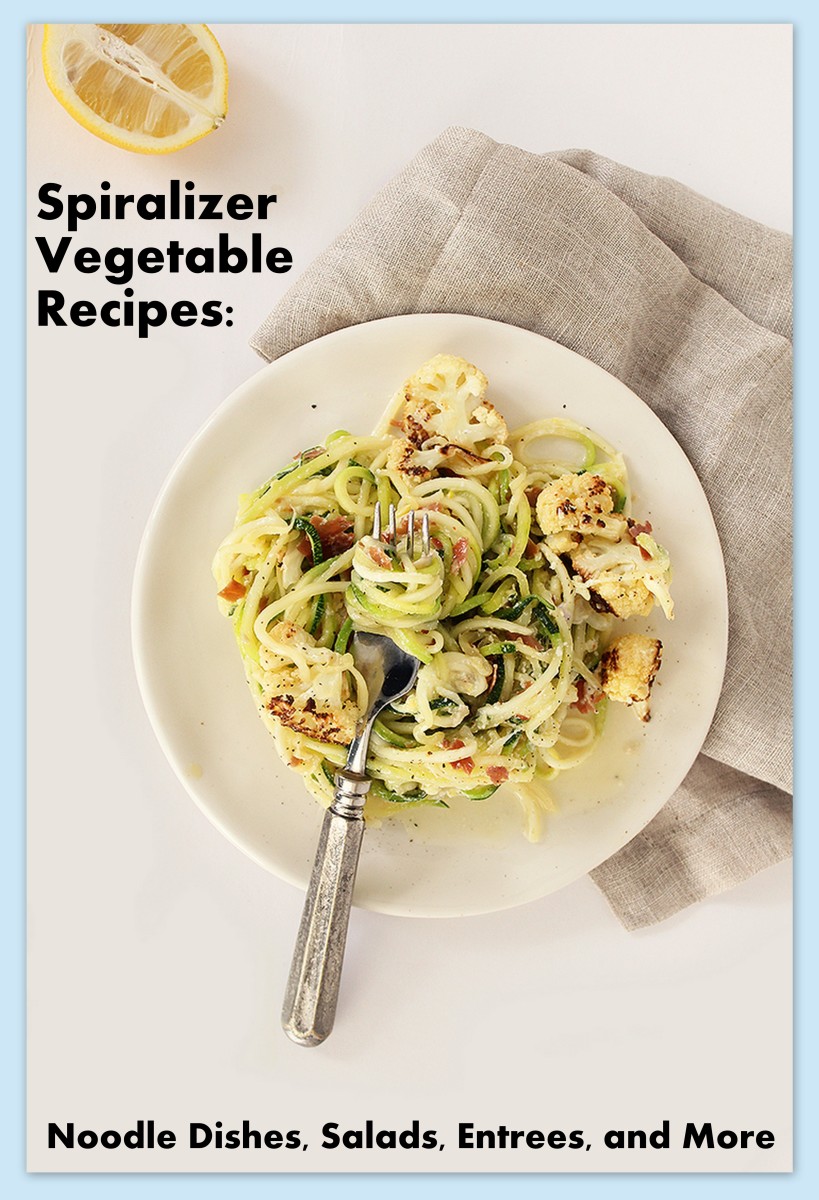 Spiralizer Vegetable Recipes: Noodle Dishes, Salads, Entrees, and More