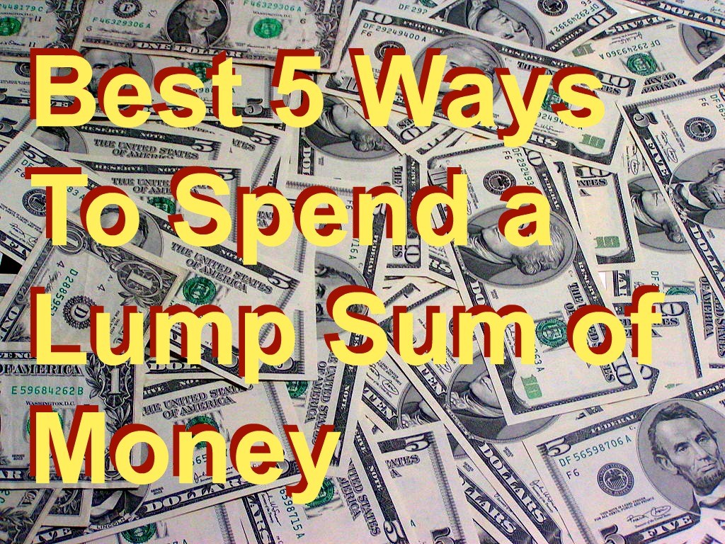 Best 5 Ways to Spend a Lump Sum of Money ToughNickel