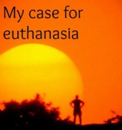 My Case For Euthanasia
