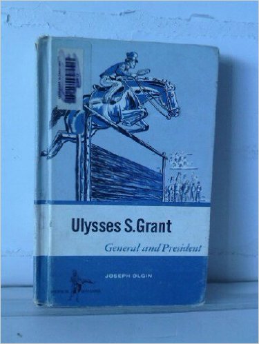 Ulysses S. Grant: General and President by Joseph Olgin