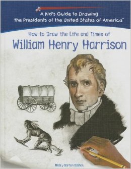 How To Draw The Life And Times Of William Henry Harrison (Kid's Guide to Drawing the Presidents of the United States of America) by Hilary Barton Billman 