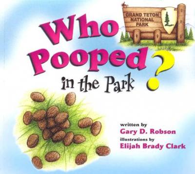 Who Pooped in the Park? Grand Teton National Park: Scat and Tracks for Kids by Gary D. Robson - Image is from bookdepository.com