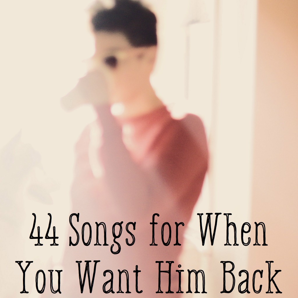 Playlist of Songs About Missing Your Ex and Wanting Him Back