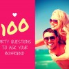 100 Dirty Questions to Ask Your Boyfriend