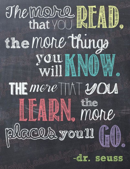 “The more that you read, the more things you will know. The more that you learn, the more places you'll go.”