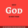 What Christians Should Know: Why God is Not Fair