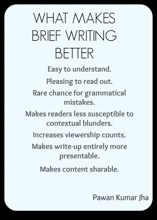 Brief writing affords many excellent benefits, including making your stuff more pleasing to read.