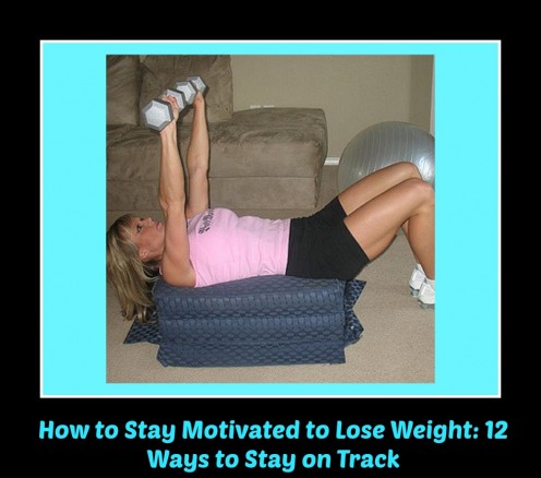 How to Stay Motivated to Lose Weight: 12 Ways to Stay on Track How to Stay Motivated to Lose Weight: 12 Ways to Stay on Track