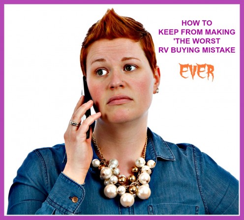 How to Keep from Making the Worst RV Buying Mistake Ever How to Keep from Making the Worst RV Buying Mistake Ever