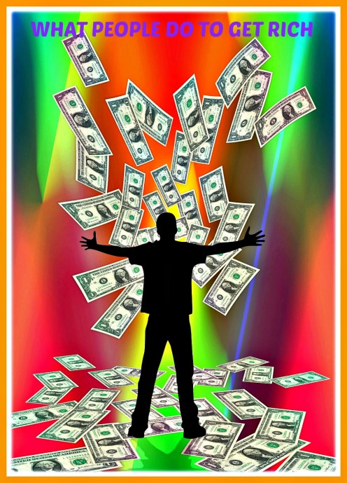 What People Do to Get Rich What People Do to Get Rich