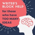Writer's Block Help for Those Who Have Too Many Ideas