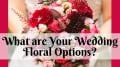 What Are Your Wedding Floral Options?