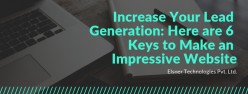 Increase Your Lead Generation: Here are 6 Keys to Make an Impressive Website