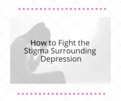How to Fight the Stigma Surrounding Depression