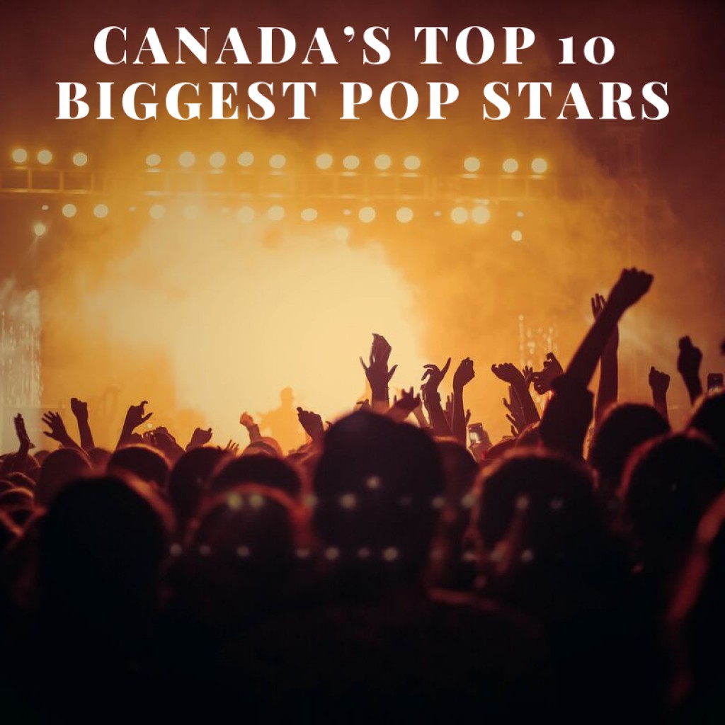 Canada’s Top 10 Biggest Pop Stars Spinditty