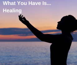 What You Have Is Healing