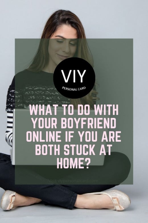 What To Do With Your Boyfriend Online If You Are Both Stuck At Home? 