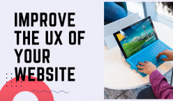 Why User Experience (UX) Is Important for Your Website and Tips to Improve the UX