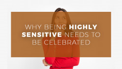 Why Being Highly Sensitive Needs to be Celebrated