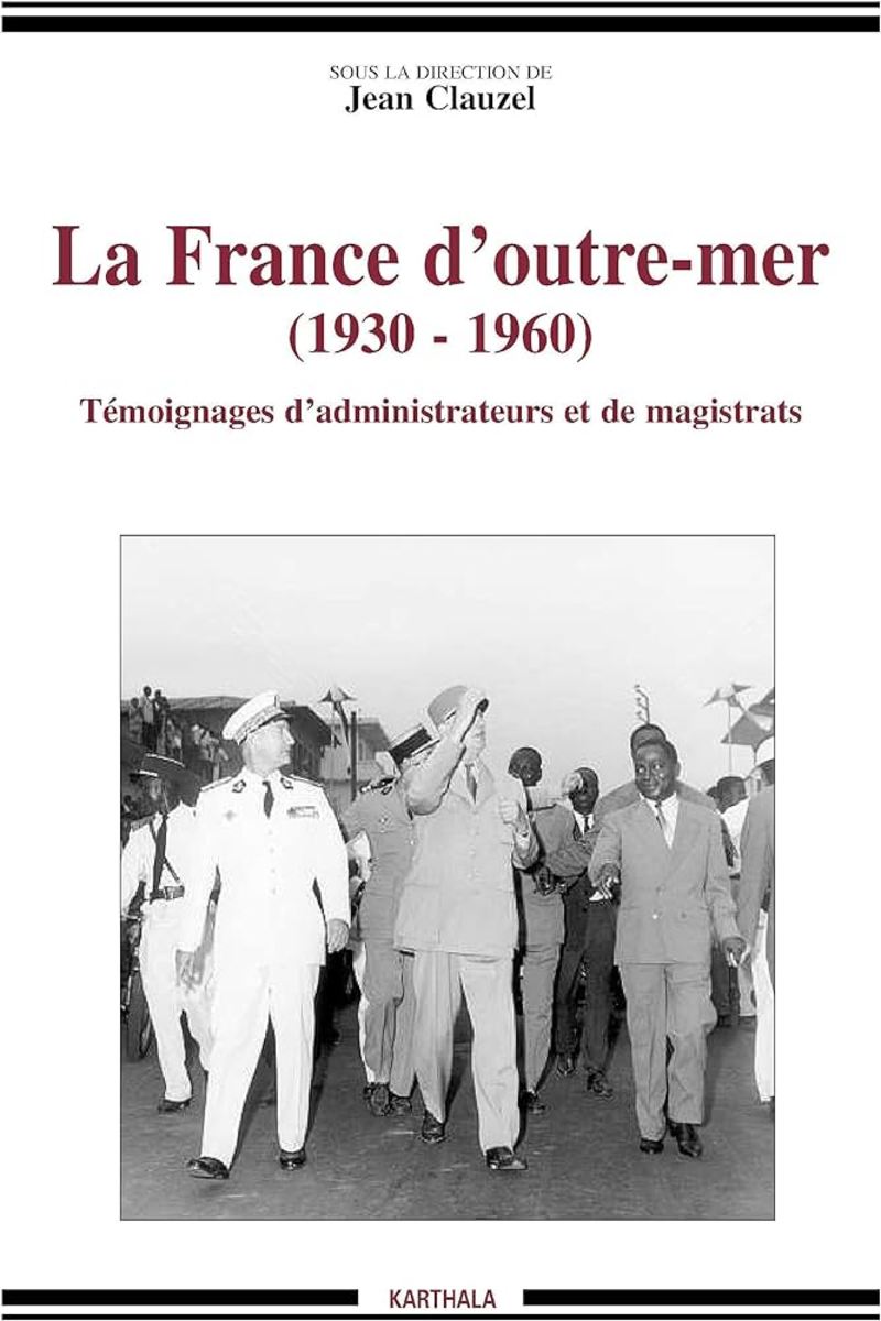 La France d’outre-mer 1930-1960 : Témoignages d’administrateurs et de magistrats