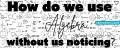 How Do We Use the Algebra Without Us Noticing?