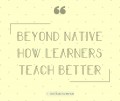 Beyond Native: How Learners Teach Better