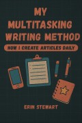 My Multitasking Writing Method: How I Create Articles Daily