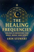 The Healing Frequencies: Sound as Medicine for Body, Mind, and Spirit