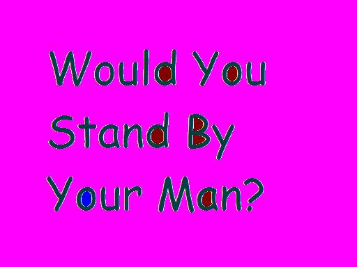 Would you stand by your man?