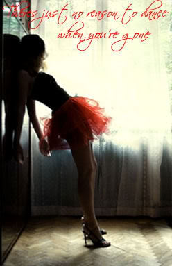 "There's just no reason to dance when you're gone."