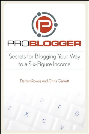 Problogger - Secrets for blogging your way to a six-figure income