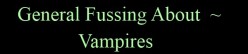 General Fussing About ~ Vampires