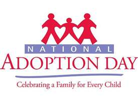 November 22, 2014 is National Adoption Day. On National Adoption Day a number of courts and communities in the United States come together to finalize thousands of adoptions of children from foster care. 