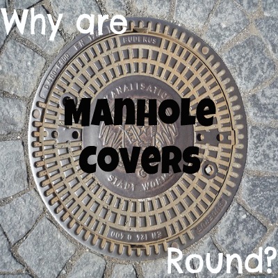 Why are manhole covers round?
