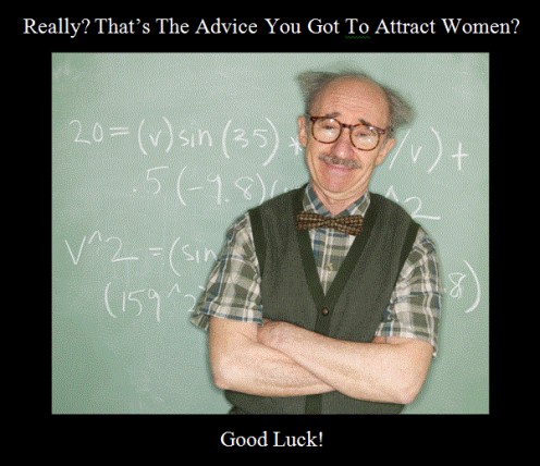 How To Attract Women: Some BAD Advice That You Need To Hear How To Attract Women: Some BAD Advice That You Need To Hear