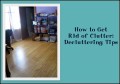 How to Get Rid of Clutter: Decluttering Tips