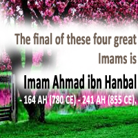 Imam Ahmad ibn Hanbal - 164 AH (780 CE) - 241 AH (855 CE).