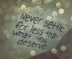 In the mind forms the central theme: to respect myself, I must never settle for less than I deserve.