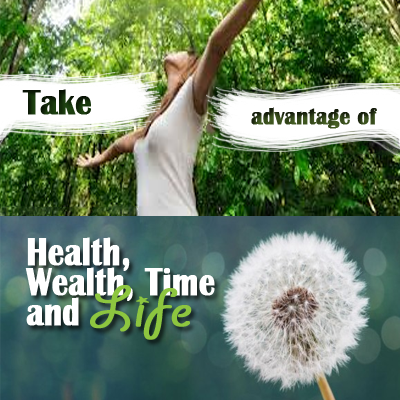 Take advantage of Health, Wealth, Time and Life 