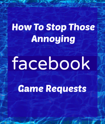 How To Stop Those Annoying Facebook Game Requests From Friends
