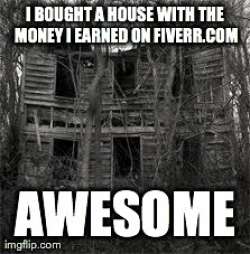 No, Fiverr, nobody buys a real house from the money they make working on your website.
