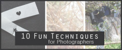 10 Fun Techniques for Photographers