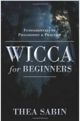 Wicca for Beginners: Fundamentals of Philosophy &amp; Practice