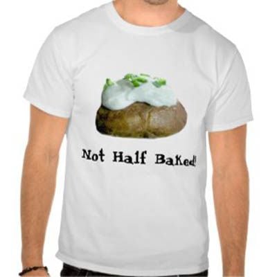 Not Half Baked! T-Shirt - Sandyspider Zazzle