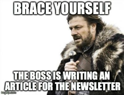 There's nothing worse...you know the situation. The boss wants in on the newsletter, he/she writes a novel and you have NO idea what to do. Do you publish it? Do you lie to your boss and say it's good? Good luck with this one.